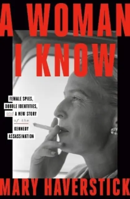 Žena, ktorú poznám - ženské špiónky, dvojitá identita a nový príbeh atentátu na Kennedyho - Woman I Know - female spies, double identities, and a new story of the Kennedy assassination