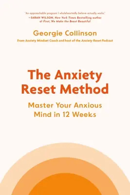 Metóda obnovenia úzkosti: Znovuobnovenie úzkosti: Zvládnite svoju úzkostnú myseľ za 12 týždňov - The Anxiety Reset Method: Master Your Anxious Mind in 12 Weeks