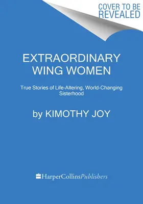 Výnimočné ženy s krídlami: Skutočné príbehy o sesterstve, ktoré mení život a svet - Extraordinary Wing Women: True Stories of Life-Altering, World-Changing Sisterhood