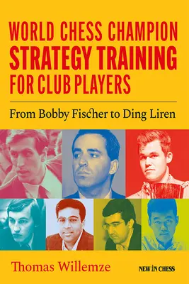 Strategický tréning majstra sveta v šachu pre klubových hráčov: Od Bobbyho Fischera po Ding Liren - World Chess Champion Strategy Training for Club Players: From Bobby Fischer to Ding Liren