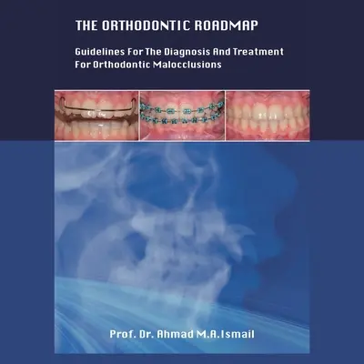 Ortodontický plán: Pokyny pre diagnostiku a liečbu ortodontických maloklúzií - The Orthodontic Roadmap: Guidelines for the Diagnosis and Treatment of Orthodontic Malocclusions