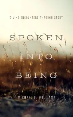 Vypovedané do života: Stretnutia s Bohom prostredníctvom príbehu - Spoken Into Being: Divine Encounters Through Story