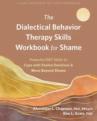 Pracovný zošit Dialektická behaviorálna terapia zručností pre hanbu: Príručka: Mocné zručnosti Dbt na zvládnutie bolestivých emócií a prekonanie hanby - The Dialectical Behavior Therapy Skills Workbook for Shame: Powerful Dbt Skills to Cope with Painful Emotions and Move Beyond Shame