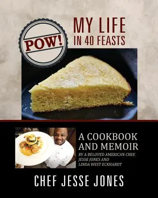 POW! My Life in 40 Feasts: Jesse Jones a Linda West Eckhardt: Kuchařka a spomienky obľúbeného amerického šéfkuchára - POW! My Life in 40 Feasts: A Cookbook and Memoir by a Beloved American Chef, Jesse Jones and Linda West Eckhardt