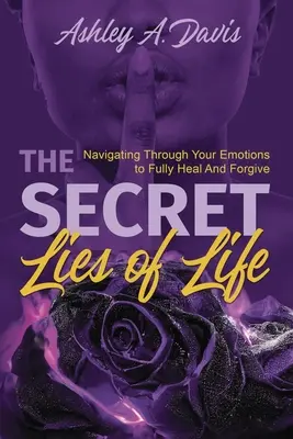 Tajné lži života: Vydajte sa na cestu cez svoje emócie, aby ste sa plne uzdravili a odpustili. - The Secret Lies of Life: Navigating through Your Emotions to Fully Heal and Forgive