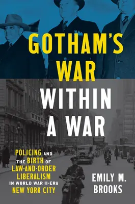 Gothamská vojna vo vojne: Policajná činnosť a zrod liberalizmu práva a poriadku v New Yorku druhej svetovej vojny - Gotham's War within a War: Policing and the Birth of Law-and-Order Liberalism in World War II-Era New York City