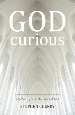 Zvedaví na Boha: Skúmanie večných otázok - God-Curious: Exploring Eternal Questions