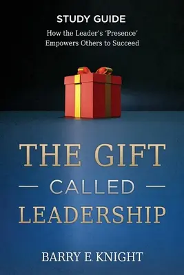 Študijná príručka Dar zvaný vodcovstvo: Ako „prítomnosť“ vodcu umožňuje ostatným uspieť. - The Gift Called Leadership Study Guide: How the Leader's 'Presence' Empowers Others to Succeed