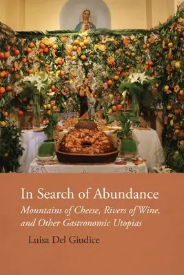 Hľadanie hojnosti: Hory syra, rieky vína a iné gastronomické utópie - In Search of Abundance: Mountains of Cheese, Rivers of Wine, and Other Gastronomic Utopias