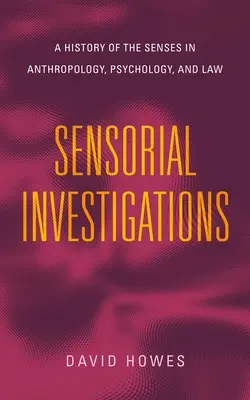 Zmyslové vyšetrovanie: Dejiny zmyslov v antropológii, psychológii a práve - Sensorial Investigations: A History of the Senses in Anthropology, Psychology, and Law