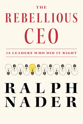 Rebelujúci generálny riaditeľ: 12 lídrov, ktorí to urobili správne - The Rebellious CEO: 12 Leaders Who Did It Right