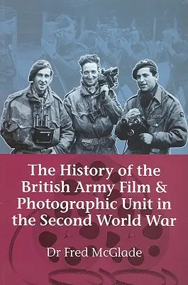 História filmovej a fotografickej jednotky britskej armády v druhej svetovej vojne - History of the British Army Film & Photographic Unit in the Second World War
