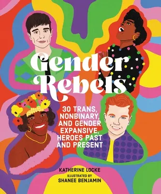 Rodoví rebeli: Hrdinovia, ktorí sú trans, nebinárni a rodovo expanzívni: 30 trans, nebinárnych a rodovo expanzívnych hrdinov z minulosti a súčasnosti - Gender Rebels: 30 Trans, Nonbinary, and Gender Expansive Heroes Past and Present