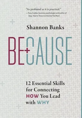 Pretože: 12 základných zručností, ktoré vám pomôžu prepojiť spôsob vedenia s dôvodom - Because: 12 Essential Skills for Connecting How You Lead with Why