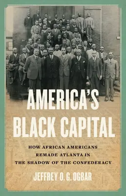 Čierne hlavné mesto Ameriky: Ako Afroameričania pretvorili Atlantu v tieni Konfederácie - America's Black Capital: How African Americans Remade Atlanta in the Shadow of the Confederacy
