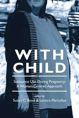 S dieťaťom: Užitie návykových látok počas tehotenstva, prístup zameraný na ženu - With Child: Substance Use During Pregnancy, a Woman-Centred Approach