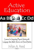 Aktívne vzdelávanie - lekcie na integráciu fyzickej aktivity s jazykovým umením, matematikou, prírodovedou a spoločenskými štúdiami - Active Education - Lessons for Integrating Physical Activity with Language Arts, Math, Science & Social Studies