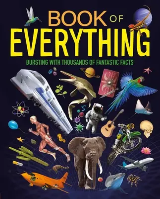 Kniha o všetkom: preplnená tisíckami fantastických faktov - Book of Everything: Bursting with Thousands of Fantastic Facts