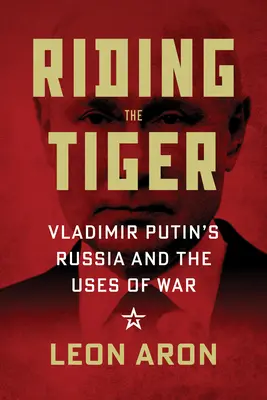 Jazda na tigrovi: Rusko Vladimíra Putina a využitie vojny - Riding the Tiger: Vladimir Putin's Russia and the Uses of War
