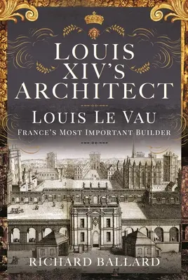 Architekt Ľudovíta XIV: Louis Le Vau, najvýznamnejší francúzsky staviteľ - Louis XIV's Architect: Louis Le Vau, France's Most Important Builder