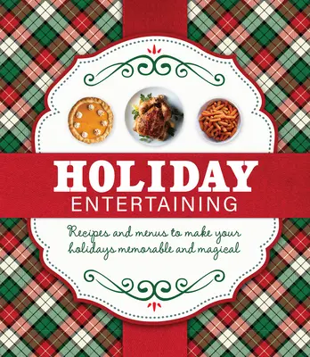 Prázdninová zábava: Recepty a jedálne lístky, vďaka ktorým budú vaše sviatky nezabudnuteľné a čarovné - Holiday Entertaining: Recipes and Menus to Make Your Holidays Memorable and Magical