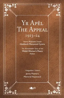 Výzva Yr Apl: Pozoruhodný príbeh mierovej petície waleských žien 1923-24 Hanes Rhyfeddol Deiseb Heddwch Menywod Cymru 1923-24 - The Appeal Yr Apl: The Remarkable Story of the Welsh Women's Peace Petition 1923-24 Hanes Rhyfeddol Deiseb Heddwch Menywod Cymru 1923-24