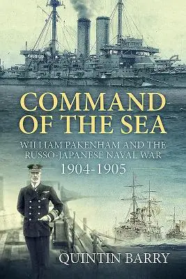 Velenie na mori: William Pakenham a rusko-japonská námorná vojna 1904-1905 - Command of the Sea: William Pakenham and the Russo-Japanese Naval War 1904-1905