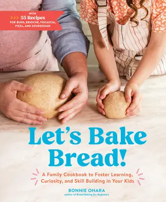 Upečme si chlieb! Chlieb: Rodinná kuchárka na podporu učenia, zvedavosti a budovania zručností u vašich detí - Let's Bake Bread!: A Family Cookbook to Foster Learning, Curiosity, and Skill Building in Your Kids