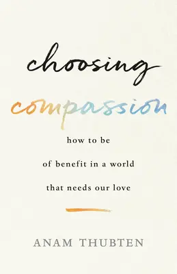 Voľba súcitu: Ako byť prospešný vo svete, ktorý potrebuje našu lásku - Choosing Compassion: How to Be of Benefit in a World That Needs Our Love