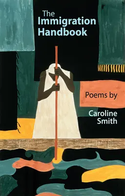 Príručka o prisťahovalectve: Básne Caroline Smith - The Immigration Handbook: Poems by Caroline Smith
