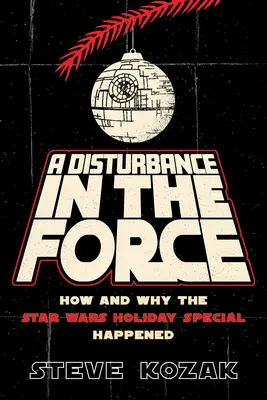 Porucha v sile: Ako a prečo vznikol prázdninový špeciál Hviezdnych vojen - A Disturbance in the Force: How and Why the Star Wars Holiday Special Happened