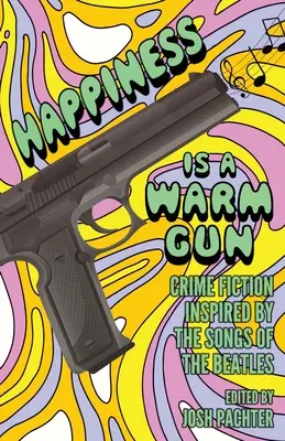 Šťastie je teplá zbraň: Kriminálny román inšpirovaný piesňami skupiny Beatles - Happiness Is a Warm Gun: Crime Fiction Inspired by the Songs of the Beatles