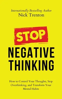 Zastavte negatívne myslenie: Ako ovládať svoje myšlienky, prestať nadmerne myslieť a zmeniť svoje duševné návyky - Stop Negative Thinking: How to Control Your Thoughts, Stop Overthinking, and Transform Your Mental Habits