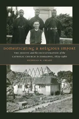 Udomácnenie náboženského importu: Jezuiti a inkulturácia katolíckej cirkvi v Zimbabwe, 1879 - 1980 - Domesticating a Religious Import: The Jesuits and the Inculturation of the Catholic Church in Zimbabwe, 1879-1980