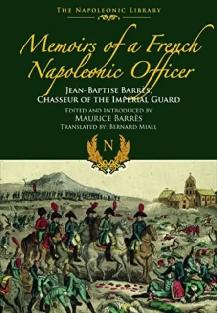 Spomienky francúzskeho napoleonského dôstojníka: Jean-Baptiste Barres, chasseur cisárskej gardy - Memoirs of a French Napoleonic Officer: Jean-Baptiste Barres, Chasseur of the Imperial Guard