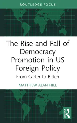 Vzostup a pád presadzovania demokracie v zahraničnej politike USA: Od Cartera po Bidena - The Rise and Fall of Democracy Promotion in Us Foreign Policy: From Carter to Biden