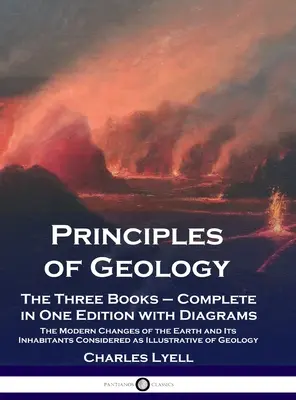 Princípy geológie: Tri knihy - kompletné vydanie so schémami; súčasné zmeny Zeme a jej obyvateľov - Principles of Geology: The Three Books - Complete in One Edition with Diagrams; The Modern Changes of the Earth and Its Inhabitants Considere