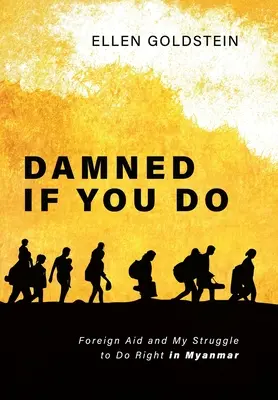 Prekliate, ak to urobíš: Zahraničná pomoc a môj boj za správny život v Mjanmarsku - Damned If You Do: Foreign Aid and My Struggle to Do Right in Myanmar