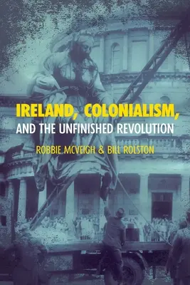 Írsko, kolonializmus a nedokončená revolúcia - Ireland, Colonialism, and the Unfinished Revolution