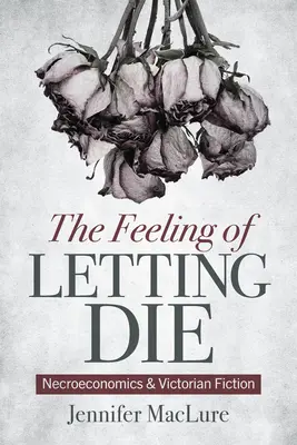 Pocit nechať zomrieť: nekroekonómia a viktoriánska fikcia - The Feeling of Letting Die: Necroeconomics and Victorian Fiction