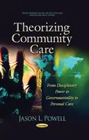 Teoretizovanie komunitnej starostlivosti - od disciplinárnej moci k governmentalite a osobnej starostlivosti - Theorizing Community Care - From Disciplinary Power to Governmentality to Personal Care