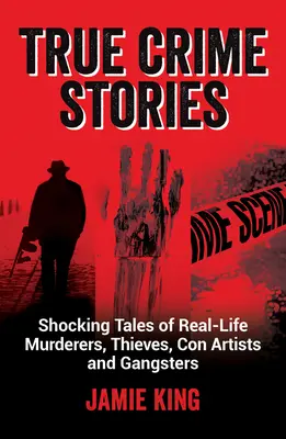 Skutočné kriminálne príbehy: Šokujúce príbehy skutočných vrahov, zlodejov, podvodníkov a gangstrov - True Crime Stories: Shocking Tales of Real-Life Murderers, Thieves, Con Artists and Gangsters