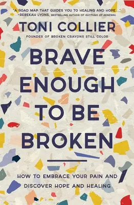 Brave Enough to Be Broken: How to Embrace Your Pain and Discover Hope and Healing (Dosť odvážne na to, aby ste boli zlomení: Ako prijať svoju bolesť a objaviť nádej a uzdravenie) - Brave Enough to Be Broken: How to Embrace Your Pain and Discover Hope and Healing