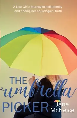 The Umbrella Picker (Zberač dáždnikov): Cesta strateného dievčaťa k vlastnej identite a nájdeniu svojej neurologickej pravdy - The Umbrella Picker: A Lost Girl's journey to self-identity and finding her neurological truth