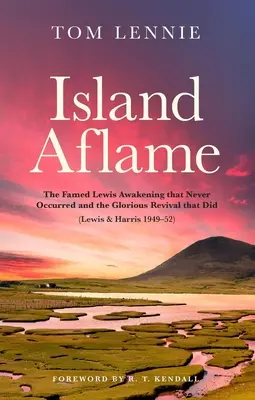 Ostrov v plameňoch: Slávne prebudenie v Lewisi, ktoré nikdy nenastalo, a slávne prebudenie, ktoré nastalo (Lewis & Harris 1949-52) - Island Aflame: The Famed Lewis Awakening That Never Occurred and the Glorious Revival That Did (Lewis & Harris 1949-52)