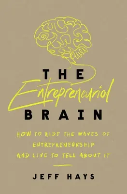 Podnikateľský mozog: Ako sa dostať na vlny podnikania a dožiť sa toho - The Entrepreneurial Brain: How to Ride the Waves of Entrepreneurship and Live to Tell about It