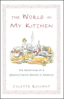 Svet v mojej kuchyni: Dobrodružstvá (väčšinou) francúzskej ženy v New Yorku - The World in My Kitchen: The Adventures of a (Mostly) French Woman in New York