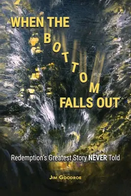 Keď sa prepadne dno: Najväčší príbeh vykúpenia, aký nebol nikdy vyrozprávaný - When the Bottom Falls Out: Redemption's Greatest Story NEVER Told