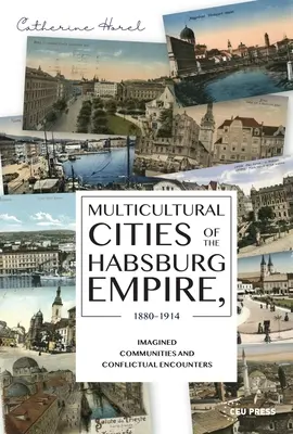 Multikultúrne mestá habsburskej ríše, 1880-1914: Vymyslené komunity a konfliktné stretnutia - Multicultural Cities of the Habsburg Empire, 1880-1914: Imagined Communities and Conflictual Encounters