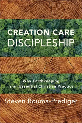 Učeníctvo starostlivosti o stvorenie: Prečo je starostlivosť o Zem základnou kresťanskou praxou - Creation Care Discipleship: Why Earthkeeping Is an Essential Christian Practice